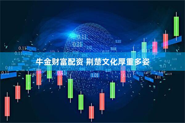 牛金财富配资 荆楚文化厚重多姿